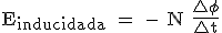 Corriente inducida (E mayúscula sub inducida) es igual a menos el número de espiras (N mayúscula) por la variación del flujo magnético (∆φ Phi minúscula) dividido por el tiempo (∆t minúscula).