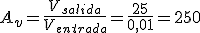 Ganancia de tensión(A mayúscula sub v) es igual a la división entre la tensión de salida (V mayúscula sub o) y la tensión de entrada (V mayúscula sub i). Se sustituyen los valores dados en la fórmula. Resultado: 250.