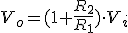 Tensión de salida (V mayúscula sub o) es igual a uno más la división de la resistencia dos (R mayúscula sub 2) y la resistencia uno (R mayúscula sub 1) por la tensión de entrada (V mayúscula sub i).