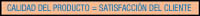 Imagen jpg de una frase que está escrita en mayúsculas dentro de una figura rectangular con bordes negros y fondo rosáceo. El texto es el siguiente: “CALIDAD DEL PRODUCTO = SATISFACCIÓN DEL CLIENTE”. Las tres primeras palabras están escritas en color azul, el signo de igual en color rojo, y las tres últimas palabras en color verde.