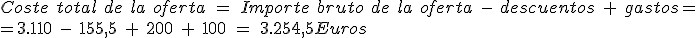 Coste total de la oferta es igual al importe bruto de la oferta menos descuento más gastos. Igual tres mil ciento diez menos ciento cincuenta y cinco con cinco, más doscientos, más cien igual a tres mil doscientos cincuenta y cuatro con cinco euros.