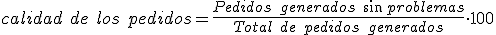 La calidad de los pedidos generados es igual a los pedidos generados sin problemas dividido entre el total de pedidos generados, el resultado multiplicado por cien.