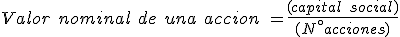 El valor nominal de una acción es igual a la división entre el capital social y el número de acciones.