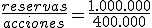 El valor teórico de una acción es igual a la división entre los fondos propios y el número de acciones. Además, por fondos propios entendemos la suma del capital y de las reservas. Sustituyendo en la fórmula, 1.000.000 dividido entre 400.000 nos dará un resultado de 2,5 euros.