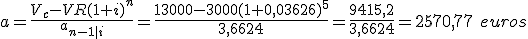 La anualidad será igual a la división cuyo numerador será igual a la diferencia ente el valor del contrato del bien y el valor residual capitalizado, y cuyo denominador será igual al resultado del valor actual de una renta de n menos uno términos al tipo de interés i. Es igual a 13.000 menos 3.000 por uno más 0,03626 elevado a cinco, dividido todo entre 3,6624. Esto es igual a 9.415,20 entre 3,6624. El resultado es de 2.570,77.