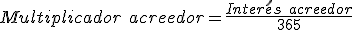 El multiplicador acreedor es igual a la división entre el interés acreedor y 365.