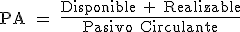 La prueba ácida es igual al cociente entre la suma del disponible más el realizable, partido por el pasivo circulante.