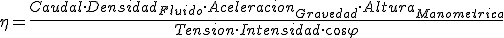 Rendimiento es igual al producto del Caudal por la Densidad del fluido por la Aceleración de la gravedad y por la Altura manométrica partido por el producto de la Tensión por la Intensidad y por el coseno de fi.