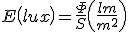La iluminancia expresada en es la relación entre el flujo luminoso expresado en lúmenes dividido por la superficie expresada en metros cuadrados.