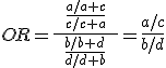 OR igual al cociente entre dos fracciones. En el numerador un cociente entre a partido a más c y c partido c más a. En el denominador otro cociente entre b partido b más d y d partido d más b.
